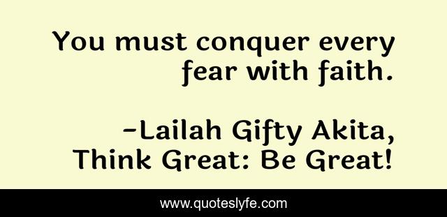 You must conquer every fear with faith.