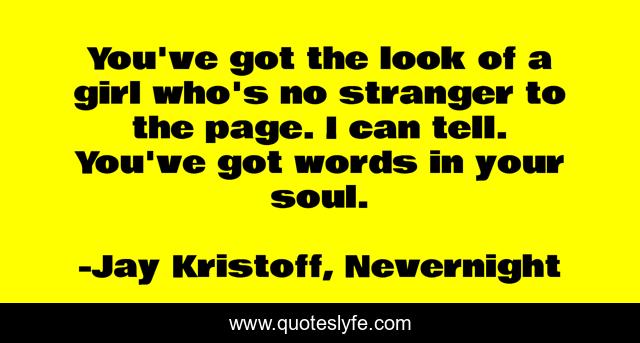You've got the look of a girl who's no stranger to the page. I can tell. You've got words in your soul.