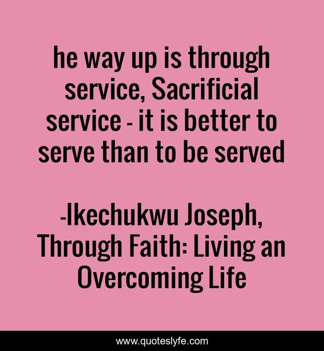he way up is through service, Sacrificial service - it is better to serve than to be served