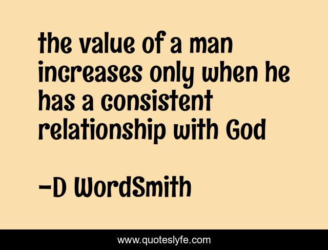 the value of a man increases only when he has a consistent relationship with God