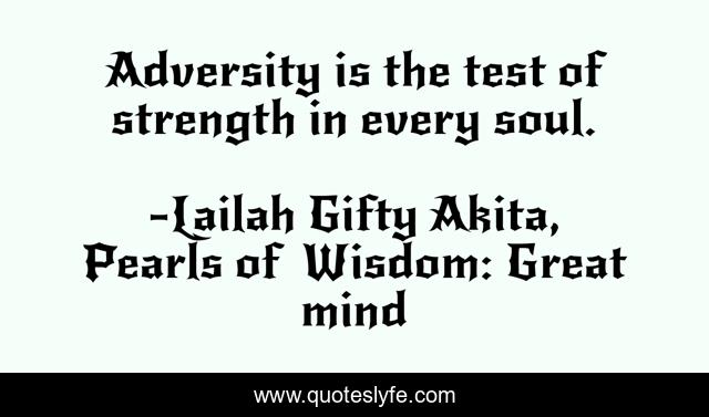 Adversity is the test of strength in every soul.