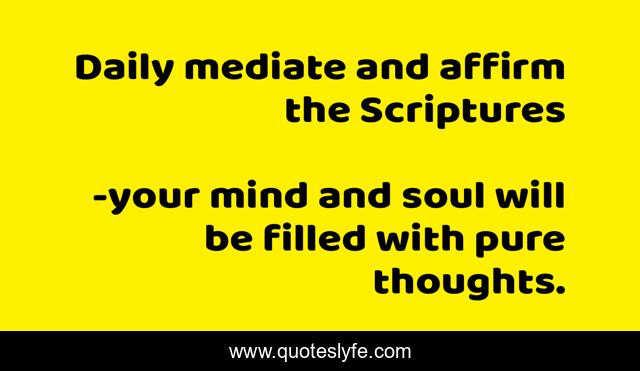 Daily mediate and affirm the Scriptures