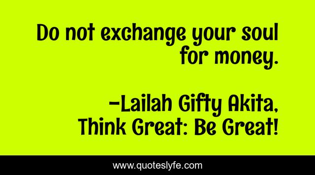 Do not exchange your soul for money.