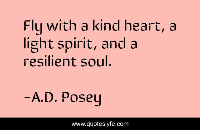 Fly with a kind heart, a light spirit, and a resilient soul.