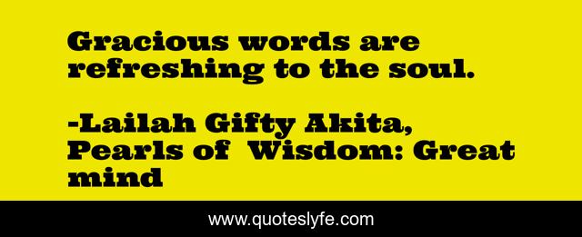 Gracious words are refreshing to the soul.