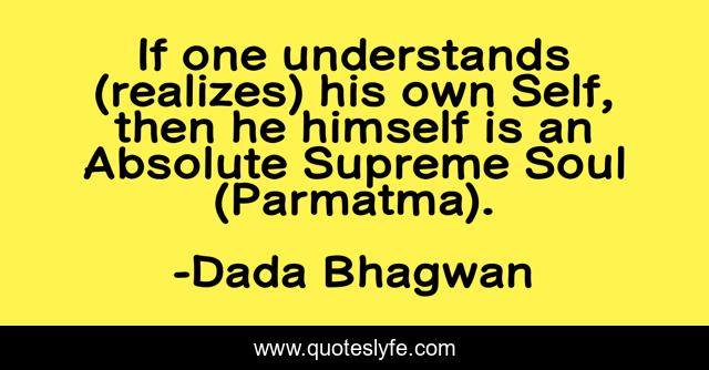 If one understands (realizes) his own Self, then he himself is an Absolute Supreme Soul (Parmatma).