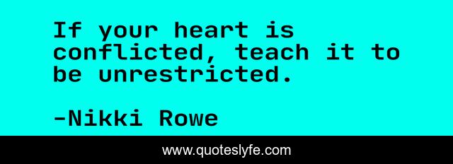 If your heart is conflicted, teach it to be unrestricted.