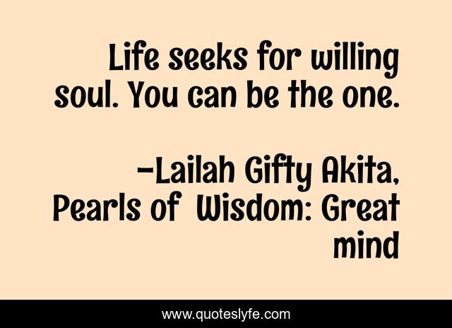 Life seeks for willing soul. You can be the one.