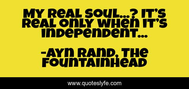 My real soul...? It’s real only when it’s independent...