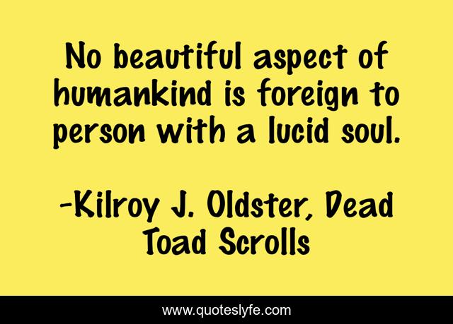 No beautiful aspect of humankind is foreign to person with a lucid soul.