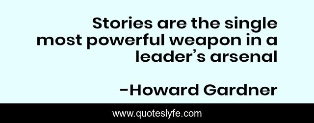 Stories are the single most powerful weapon in a leader’s arsenal