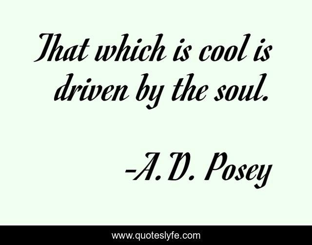 That which is cool is driven by the soul.