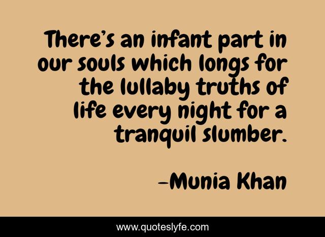 There’s an infant part in our souls which longs for the lullaby truths of life every night for a tranquil slumber.