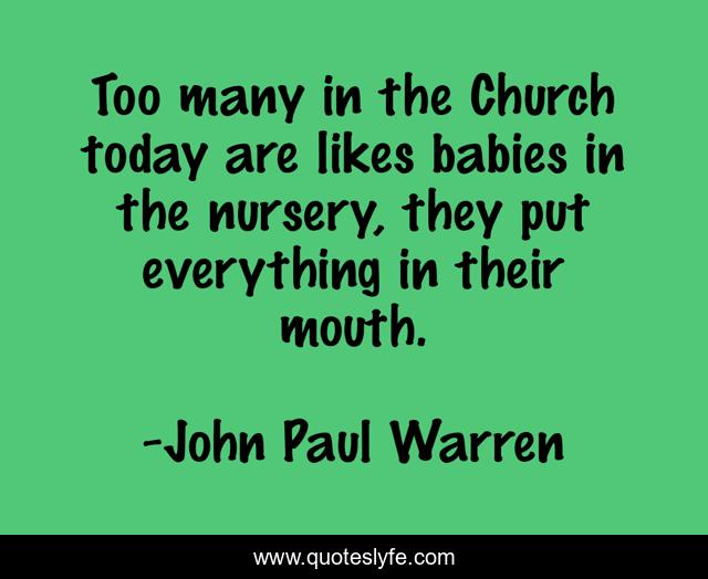 Too many in the Church today are likes babies in the nursery, they put everything in their mouth.