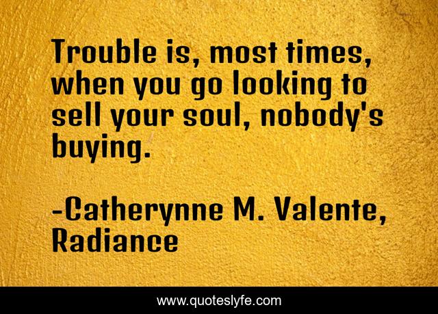 Trouble is, most times, when you go looking to sell your soul, nobody's buying.