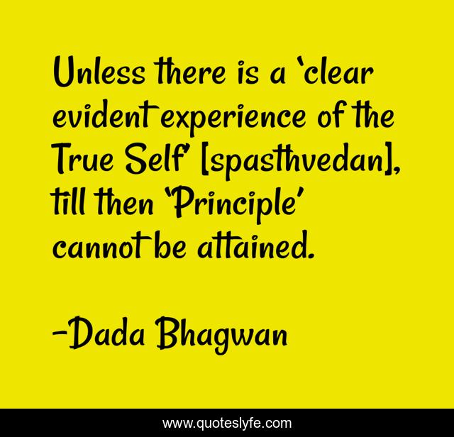 Unless there is a ‘clear evident experience of the True Self’ [spasthvedan], till then ‘Principle’ cannot be attained.