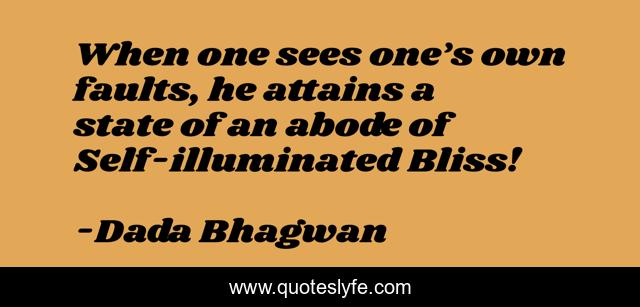 When one sees one’s own faults, he attains a state of an abode of Self-illuminated Bliss!