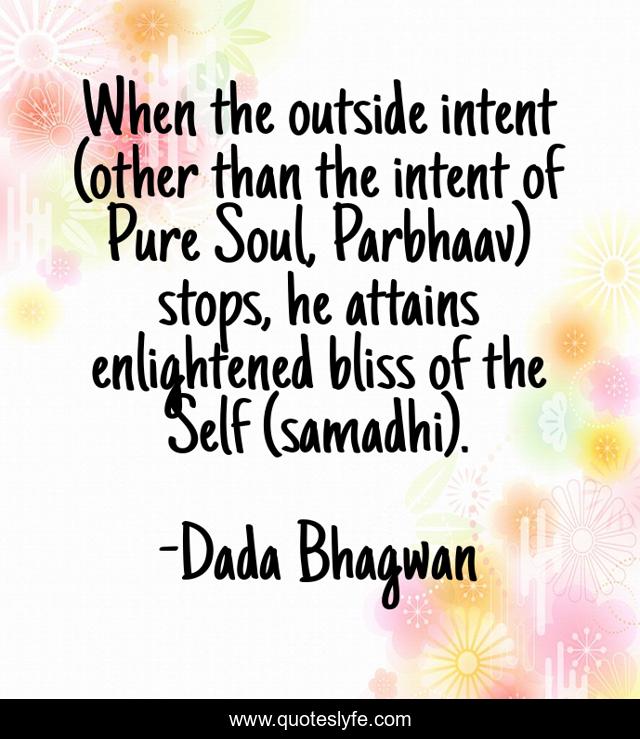 When the outside intent (other than the intent of Pure Soul, Parbhaav) stops, he attains enlightened bliss of the Self (samadhi).