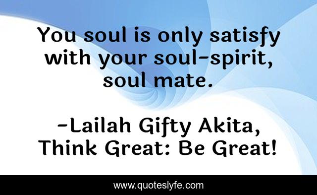 You soul is only satisfy with your soul-spirit, soul mate.