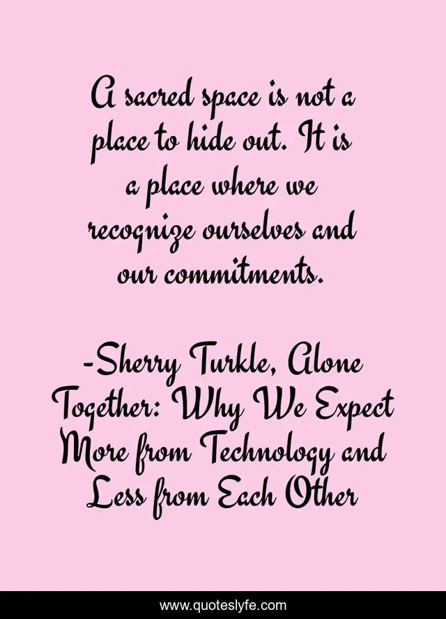 A sacred space is not a place to hide out. It is a place where we recognize ourselves and our commitments.