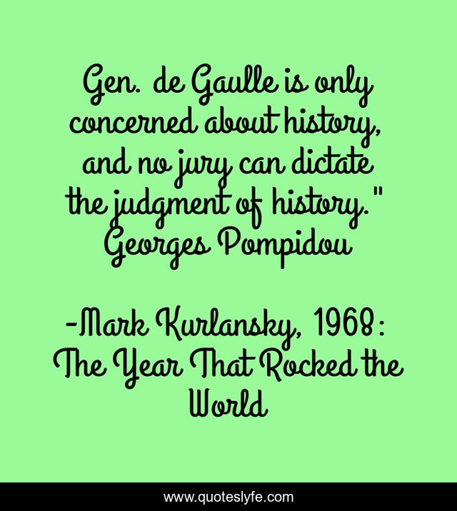 Gen. de Gaulle is only concerned about history, and no jury can dictate the judgment of history.