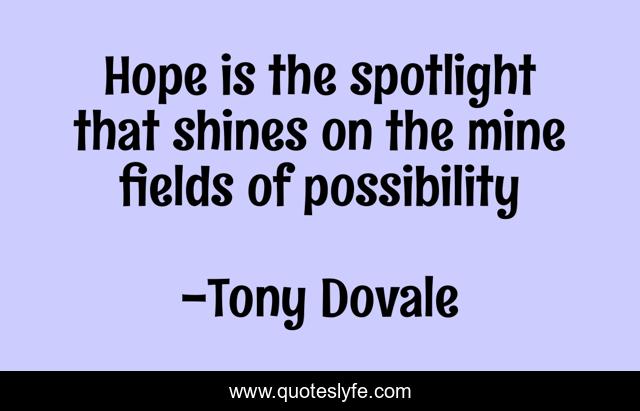 Hope is the spotlight that shines on the mine fields of possibility