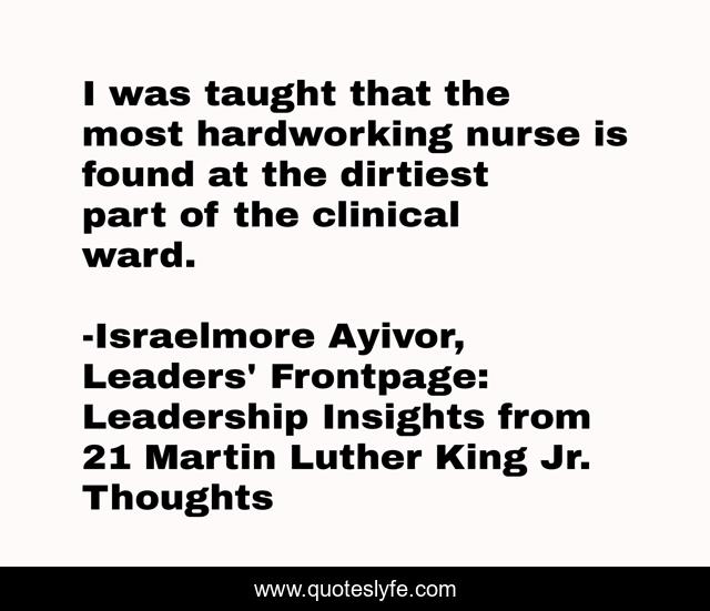 I was taught that the most hardworking nurse is found at the dirtiest part of the clinical ward.