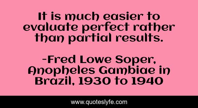 It is much easier to evaluate perfect rather than partial results.