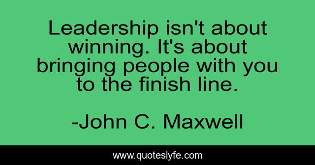 Leadership isn't about winning. It's about bringing people with you to the finish line.