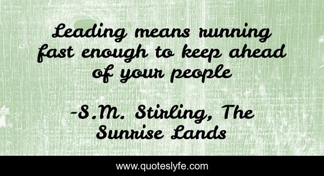 Leading means running fast enough to keep ahead of your people