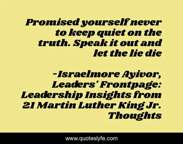 Promised yourself never to keep quiet on the truth. Speak it out and let the lie die