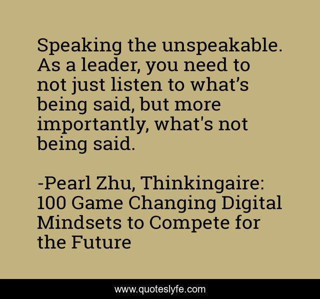Speaking the unspeakable. As a leader, you need to not just listen to what’s being said, but more importantly, what's not being said.