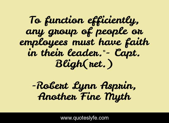 To function efficiently, any group of people or employees must have faith in their leader.