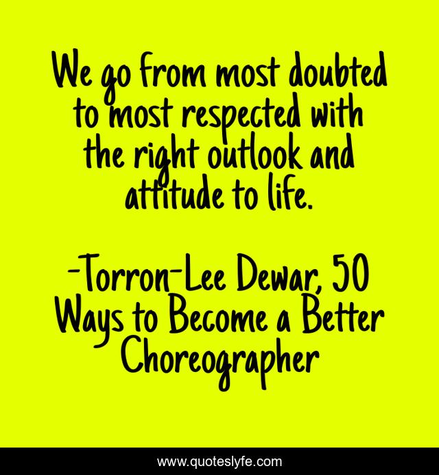 We go from most doubted to most respected with the right outlook and attitude to life.