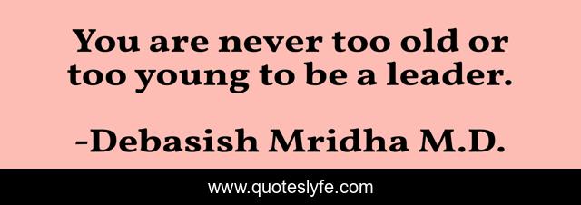 You are never too old or too young to be a leader.