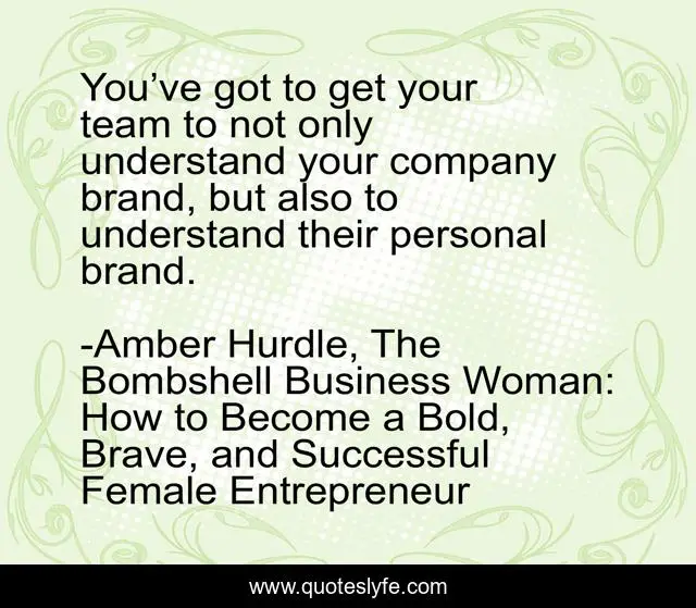 You’ve got to get your team to not only understand your company brand, but also to understand their personal brand.
