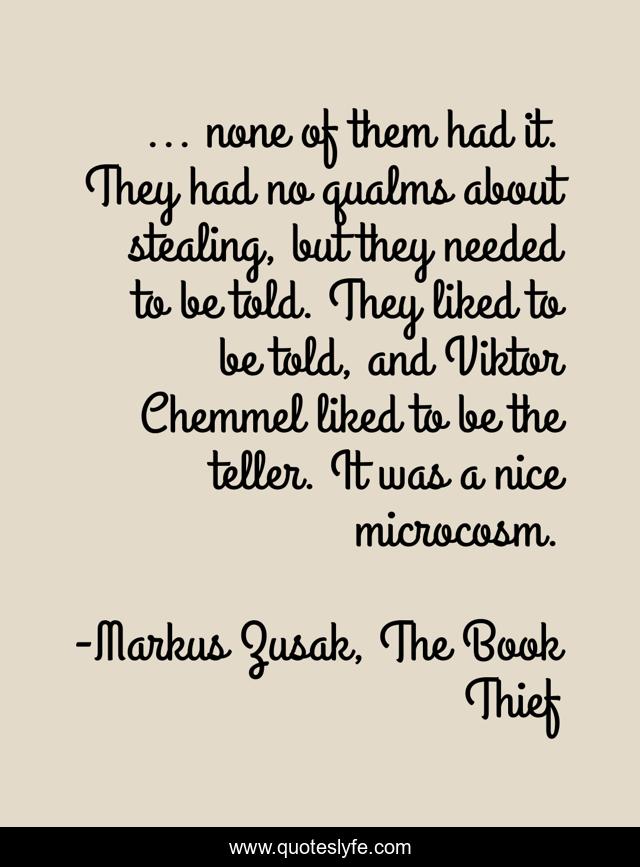 ... none of them had it. They had no qualms about stealing, but they needed to be told. They liked to be told, and Viktor Chemmel liked to be the teller. It was a nice microcosm.