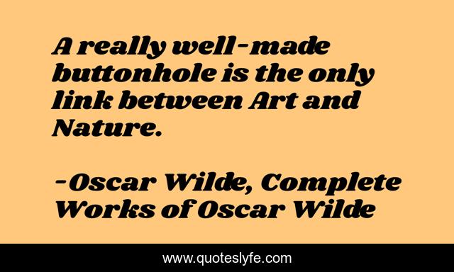 A really well-made buttonhole is the only link between Art and Nature.