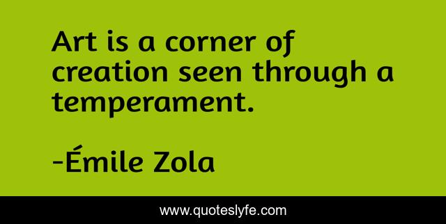 Art is a corner of creation seen through a temperament.
