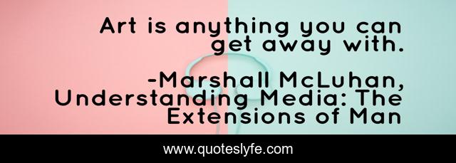 Art is anything you can get away with.