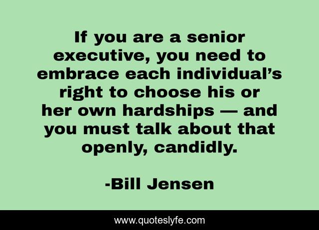 If you are a senior executive, you need to embrace each individual’s right to choose his or her own hardships — and you must talk about that openly, candidly.