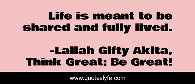 Life is meant to be shared and fully lived.