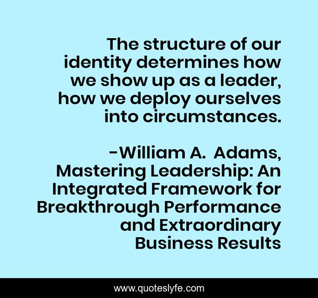 The structure of our identity determines how we show up as a leader, how we deploy ourselves into circumstances.