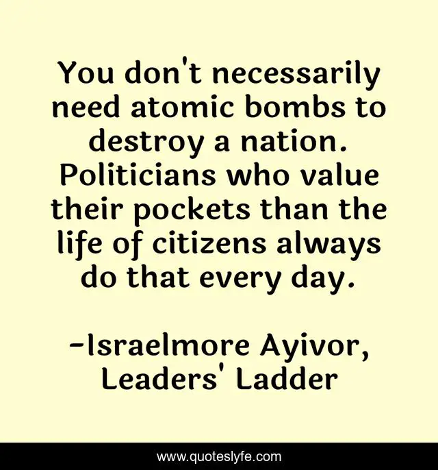 You don't necessarily need atomic bombs to destroy a nation. Politicians who value their pockets than the life of citizens always do that every day.