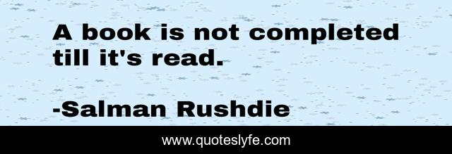 A book is not completed till it's read.