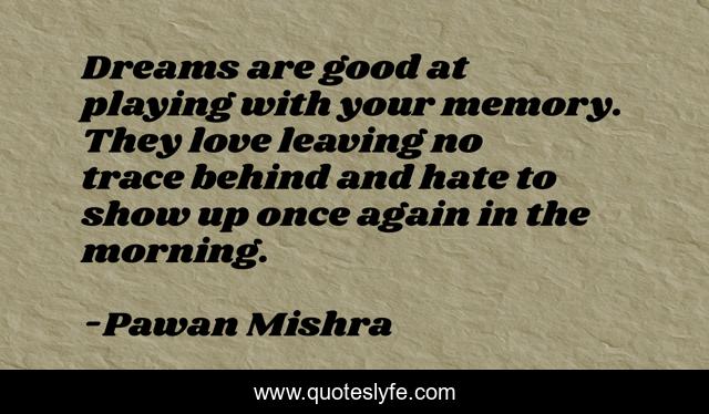 Dreams are good at playing with your memory. They love leaving no trace behind and hate to show up once again in the morning.