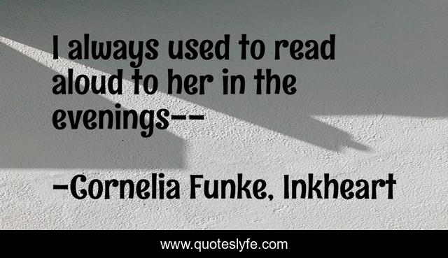 I always used to read aloud to her in the evenings--