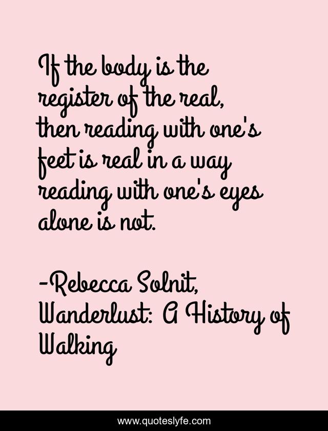 If the body is the register of the real, then reading with one's feet is real in a way reading with one's eyes alone is not.