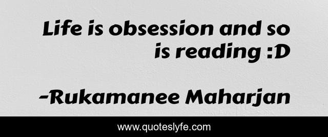 Life is obsession and so is reading :D