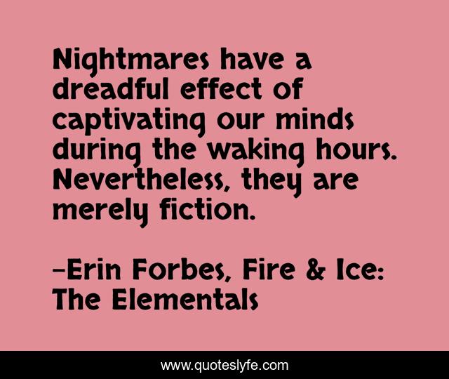 Nightmares have a dreadful effect of captivating our minds during the waking hours. Nevertheless, they are merely fiction.